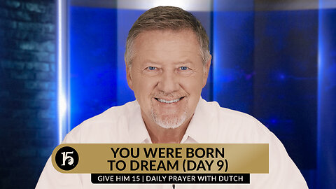 You Were Born to Dream (Day 9) | Give Him 15: Daily Prayer with Dutch | September 25, 2023