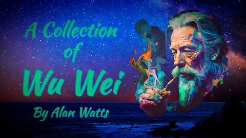 Alan Watts - Wu Wei, The Principle of Not Forcing in Anything