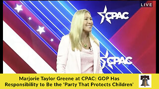 Marjorie Taylor Greene at CPAC: GOP Has Responsibility to Be the 'Party That Protects Children'