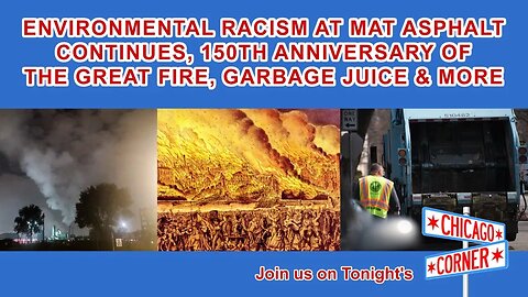 Environmental Racism at MAT Asphalt, 150th Anniversary of the Great Fire, Garbage Juice & More