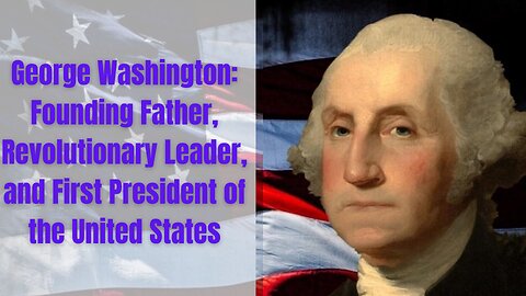George Washington: Founding Father, Revolutionary Leader, and First President of the United States