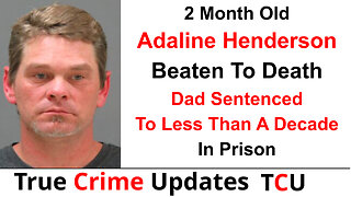 2 Month Old Adaline Henderson Beaten To Death - Dad Sentenced To Less Than A Decade In Prison