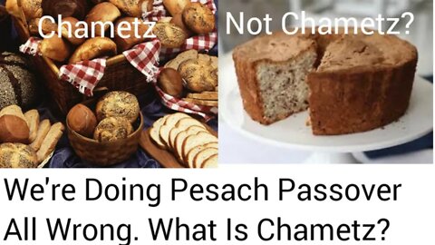 We're Doing Pesach Passover All Wrong. What is Chametz (Leavening)?