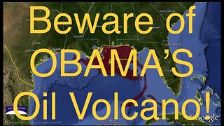 Beware of Obama’s Oil Volcano! Extinction level event!