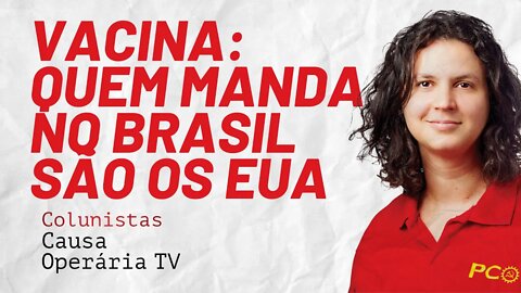 Vacina e dominação imperialista do Brasil - Colunistas da COTV | Natália Pimenta