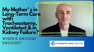 My Mother's in Long-Term Care with Tracheostomy, Ventilated &in Kidney Failure?When's Enough Enough?