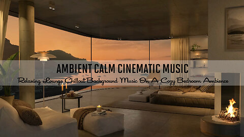 Relaxing Lounge Chillout Background Music In A Cozy Bedroom Ambience | Ambient Calm Cinematic Music