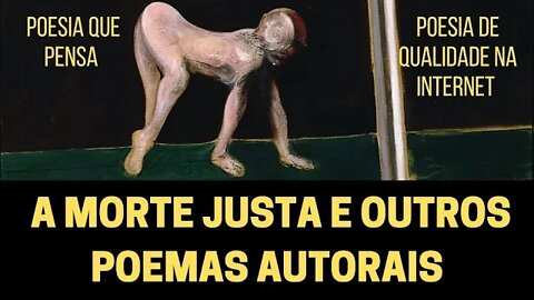 A MORTE JUSTA E OUTROS POEMAS AUTORAIS | POESIA QUE PENSA