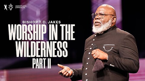 Worship in the Wilderness Part II - Bishop T.D Jakes