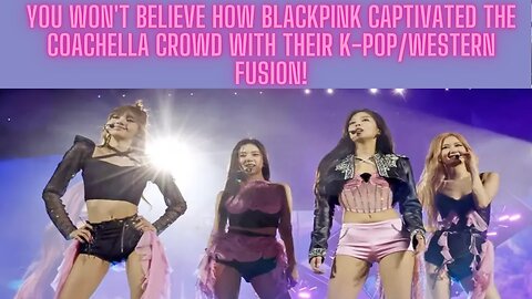 See How Blackpink Mesmerized Coachella Crowds with Their K PopWestern Fusion