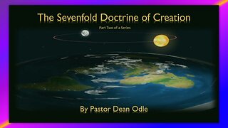 THE SEVENFOLD DOCTRINE OF CREATION (PART 2) - BY PASTOR DEAN ODLE