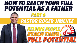 How to Reach your Full Potential as a Father (Part 6) | Pastor Roger Jimenez