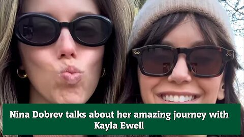 Nina Dobrev talks about her amazing journey with Kayla Ewell
