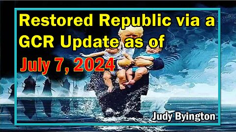 Restored Republic via a GCR Update as of July 7, 2024 - Judy Byington