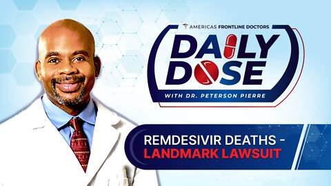 Daily Dose: 'Remdesivir Death - Landmark Lawsuit’ with Dr. Peterson Pierre