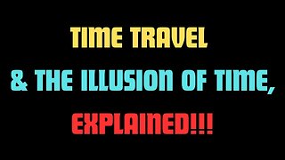 TIME TRAVEL and The Illusion of Time Explained! | Jason Shurka
