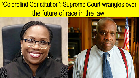 Colorblind Constitution': Supreme Court wrangles over the future of race in the law
