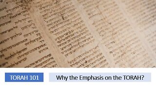 Torah 101: Why the Emphasis on the Torah?