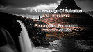 443 Knowledge Of Salvation - End Times EP83 - Pleasing God, Persecution, Protection of God