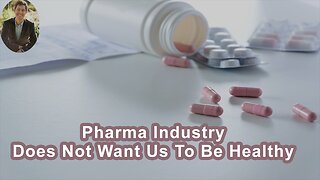 The Pharmaceutical Industry Does Not Want Us To Be Healthy
