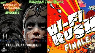 Summer of Games - Episode 5: Finishing H-Fi Rush and Completing Hellblade [2-3/100] | Rumble Gaming