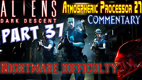 Aliens Dark Descent - Playthrough || Part 37 || Nightmare Difficulty ( with commentary )