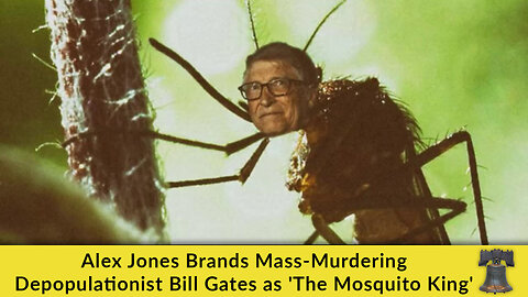 Alex Jones Brands Mass-Murdering Depopulationist Bill Gates as 'The Mosquito King'