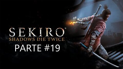 Sekiro Shadows Die Twice - [Parte 19] - PT-BR - 60 Fps - [HD]