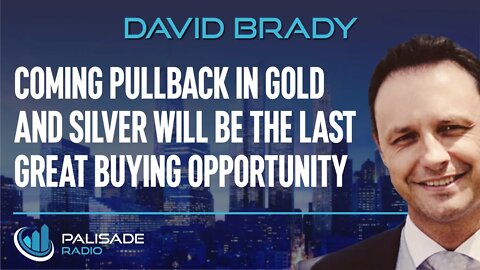 David Brady: Coming Pullback in Gold and Silver will be the Last Great Buying Opportunity