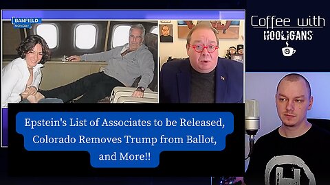 Epstein's List of Associates to be Released, Colorado Removes Trump from Ballot, and More!!