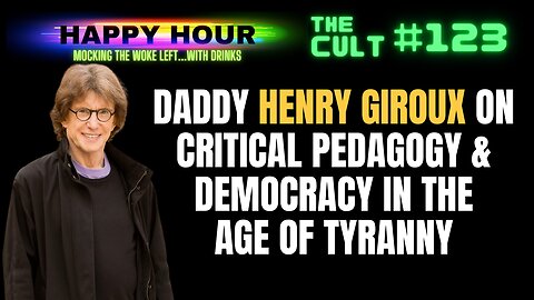 The Cult #123 (HAPPY HOUR): Henry Giroux on Critical Pedagogy and Democracy in the Age of Tyranny