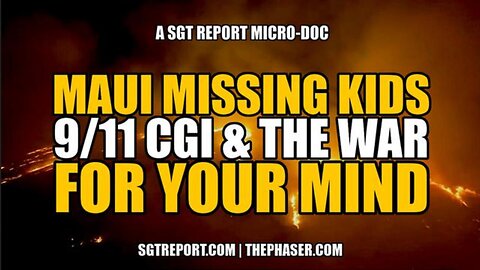 Maui Missing Kids & Yellow School Buses; 9/11 CGI & THE WAR FOR YOUR MIND: SGT REPORT Micro-Doc