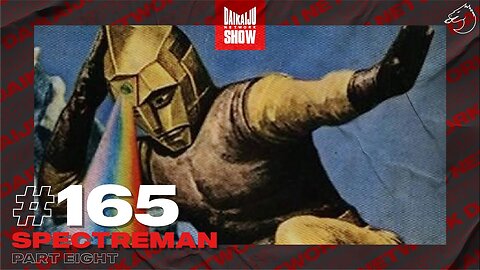 DKN Show | 165: Spectreman - Part Eight