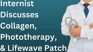 Internal Medicine MD on the Importance of Collagen and Benefits of LifeWave Patches for Wellness