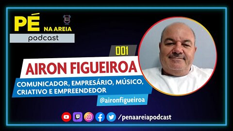 AIRON FIGUEIROA (comunicador, empreendedor e artista) - Pé na Areia Podcast #1