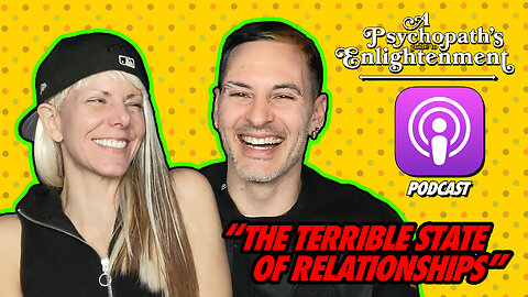 The Terrible State Of Relationships - A Psychopath's Guide To Enlightenment (Podcast)