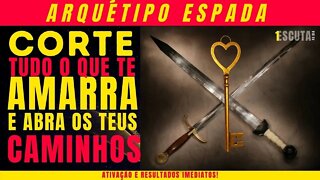 Arquétipo Espada e a Chave - Corte tudo o que te amarra e abra teus caminhos