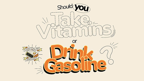 Should You Take Vitamins or Drink Gasoline?