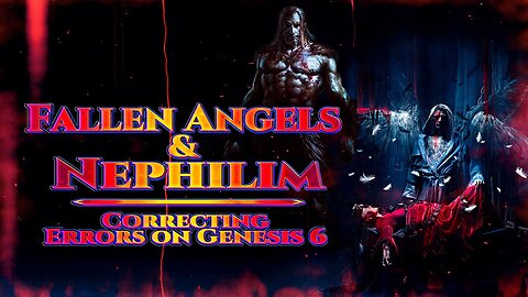 Fallen Angels & Nephilim - Correcting Errors on Genesis 6
