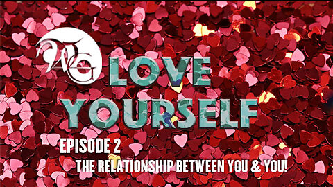 WG Loving Yourself Series Ep. 2 - THE RELATIONSHIP BETWEEN YOU & YOU!