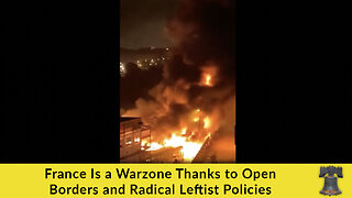 France Is a Warzone Thanks to Open Borders and Radical Leftist Policies