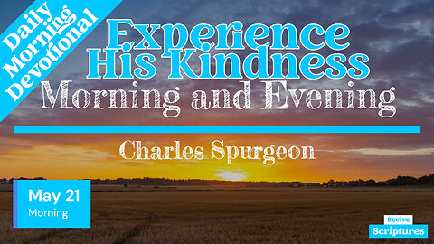 May 21 Morning Devotional | Experience His Kindness | Morning and Evening by Charles Spurgeon