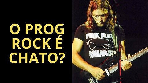 VOCÊ NÃO GOSTA DO PROG ROCK PORQUE ELE É "CHATO"?