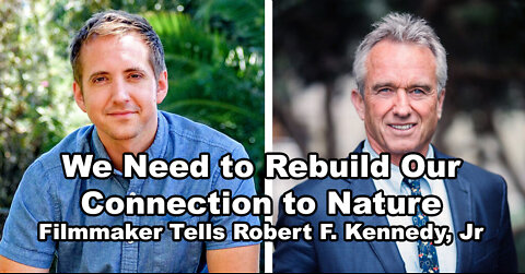 We Need to Rebuild Our Connection to Nature, Filmmaker Tells Robert F. Kennedy, Jr