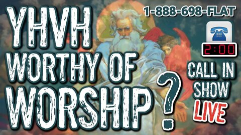 Is The Old Testament God (YHVH) Worthy of Worship? | Call in and tell me! 8-13-22