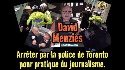 La police de Toronto vient d'arrêter David Menzies pour pratique du journalisme.