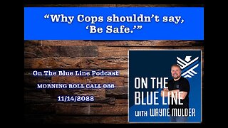On The Blue Line Podcast | MORNING ROLL CALL | Why Cops shouldn’t say, “Be Safe.” | Episode 088