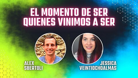 El Momento de ser quienes vinimos a Ser - Alex Sbertoli y Jessica Veintiochoalmas