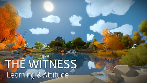 The Witness - Learning & Attitude (No Spoilers)