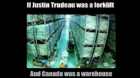 If Justin Trudeau was a Forklift and Canada was a Warehouse